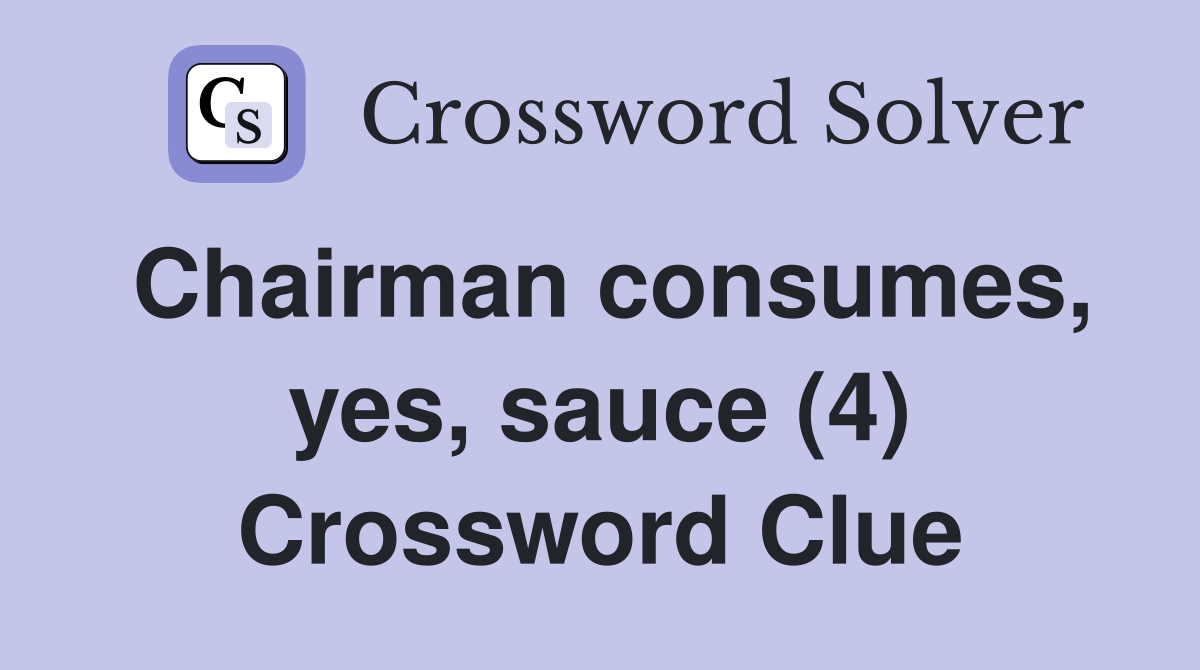 Chairman consumes, yes, sauce (4) Crossword Clue Answers Crossword